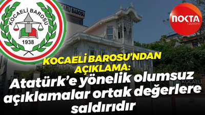 Kocaeli Barosu'ndan açıklama: Atatürk’e yönelik olumsuz açıklamalar ortak değerlere saldırıdır
