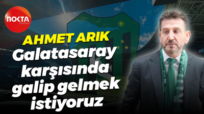 Ahmet Arık: Galatasaray karşısında galip gelmek istiyoruz