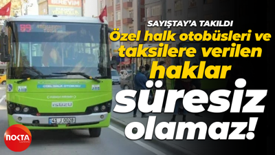 Özel halk otobüsleri ve taksilere verilen haklar süresiz olamaz!