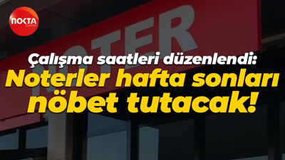 Çalışma saatleri düzenlendi: Noterler hafta sonları nöbet tutacak!
