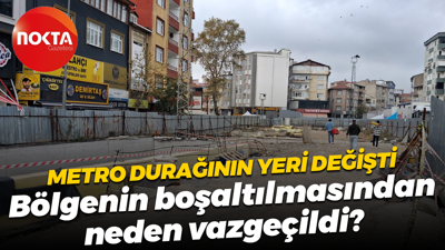Metro durağının yeri değişti; Bölgenin boşaltılmasından neden vazgeçildi?
