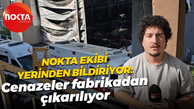 Nokta ekibi Dilovası'ndan bildiriyor: Cenazeler fabrikadan çıkarılıyor