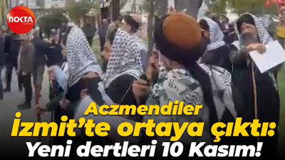 Aczmendiler İzmit’te ortaya çıktı: Yeni dertleri 10 Kasım!