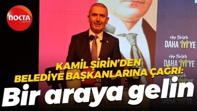 Kamil Şirin’den belediye başkanlarına çağrı: Bir araya gelin