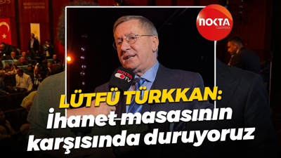 Lütfü Türkkan: İhanet masasının karşısında duruyoruz