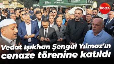 Vedat Işıkhan, Şengül Yılmaz'ın cenaze törenine katıldı