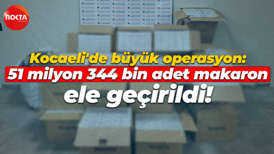 Kocaeli'de büyük operasyon: 51 milyon 344 bin adet makaron ele geçirildi!