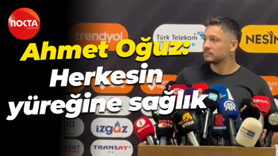 Ahmet Oğuz: Herkesin yüreğine sağlık