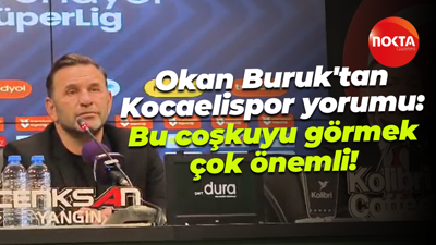 Okan Buruk'tan Kocaelispor yorumu: Bu coşkuyu görmek çok önemli!