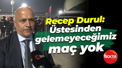 Recep Durul: Üstesinden gelemeyeceğimiz maç yok