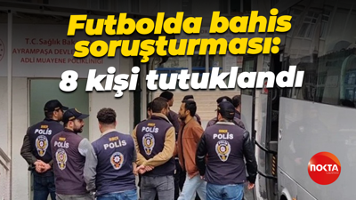 Futbolda bahis soruşturması: 8 kişi tutuklandı