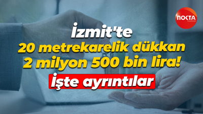 İzmit’te 20 metrekarelik dükkan 2 milyon 550 bin lira! İşte ayrıntılar