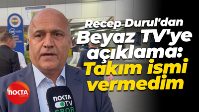 Recep Durul'dan Beyaz TV'ye açıklama: Takım ismi vermedim