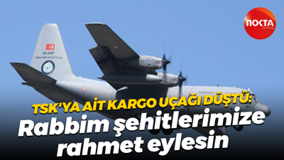 TSK'ya ait kargo uçağı düştü: Rabbim şehitlerimize rahmet eylesin