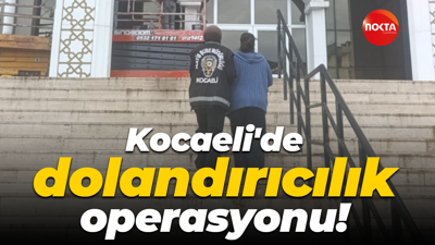 Kocaeli'de dolandırıcılık operasyonu!