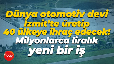 Dünya otomotiv devi İzmit’te üretip 40 ülkeye ihraç edecek! Milyonlarca liralık yeni bir iş