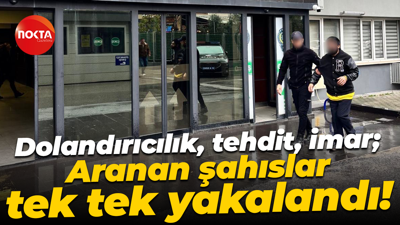 Dolandırıcılık, tehdit, imar; Aranan şahıslar tek tek yakalandı!