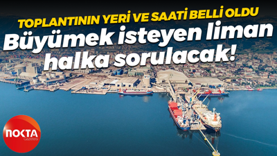 Toplantının yeri ve saati belli oldu; Büyümek isteyen liman halka sorulacak!