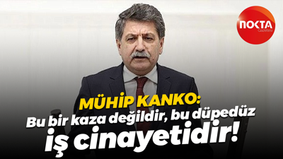 Mühip Kanko: Bu bir kaza değildir, bu düpedüz iş cinayetidir!