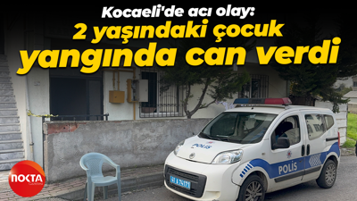 Kocaeli'de acı olay: 2 yaşındaki çocuk yangında can verdi