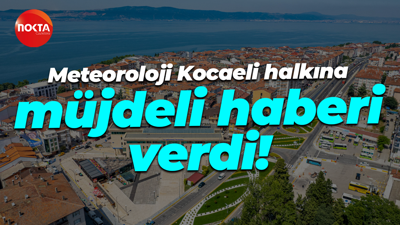 Meteoroloji Genel Müdürlüğü Kocaeli halkına müjdeli haberi verdi!