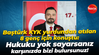 Baştürk KYK yurdundan atılan 8 genç için konuştu: Hukuku yok sayarsanız karşınızda bizi bulursunuz!