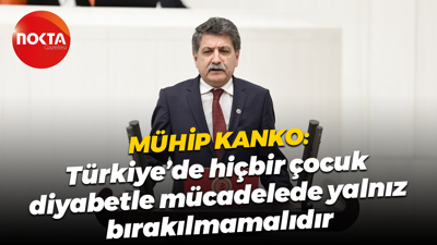 Mühip Kanko: Türkiye’de hiçbir çocuk diyabetle mücadelede yalnız bırakılmamalıdır
