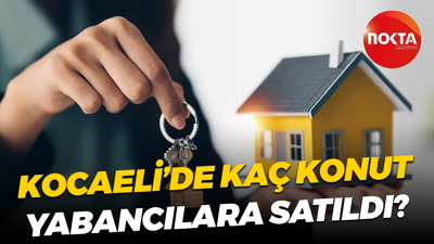 Kocaeli’de kaç konut yabancılara satıldı?