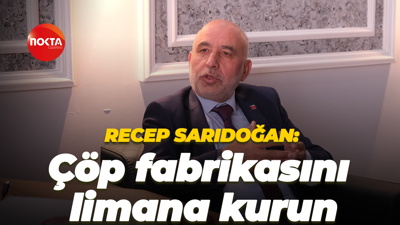 Recep Sarıdoğan: Çöp fabrikasını limana kurun