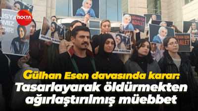 Gülhan Esen davasında karar: Tasarlayarak öldürmekten ağırlaştırılmış müebbet
