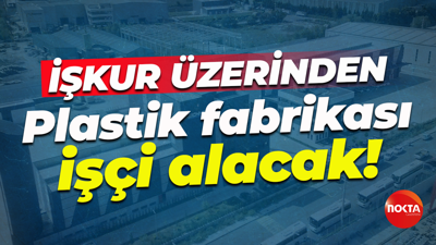 İŞKUR duyurdu... Kocaeli'de plastik fabrikası personel istihdam edecek