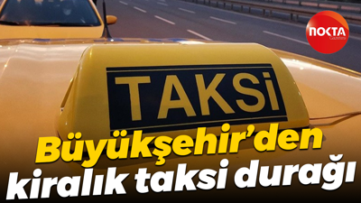 Büyükşehir Belediyesi’nden kiralık taksi durağı
