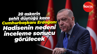 20 askerin şehit düştüğü kaza; Cumhurbaşkanı Erdoğan: Hadisenin nedeni inceleme sonucu görülecek