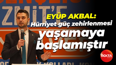 Eyüp Akbal: Hürriyet güç zehirlenmesi yaşamaya başlamıştır