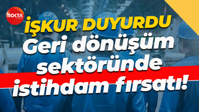 İŞKUR duyurdu... Geri dönüşüm sektöründe istihdam fırsatı!