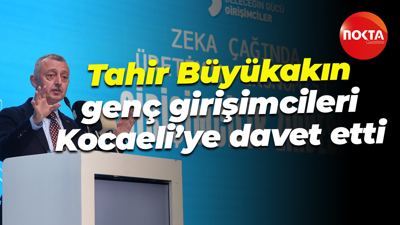 Tahir Büyükakın genç girişimcileri Kocaeli’ye davet etti: Kocaeli girişimciler için çok avantajlı