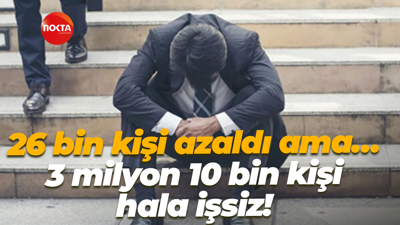 26 bin kişi azaldı ama… 3 milyon 10 bin kişi hala işsiz!