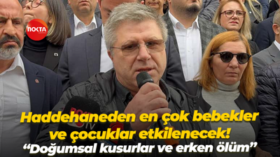 Haddehaneden en çok bebekler ve çocuklar etkilenecek! “Doğumsal kusurlar ve erken ölüm”