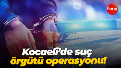 Kocaeli’de suç örgütü operasyonu!