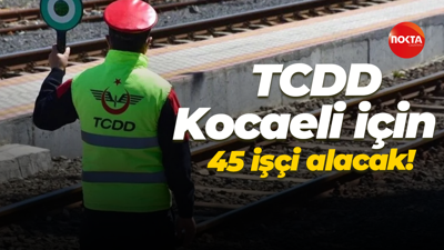 TCDD Kocaeli için 45 işçi alacak!