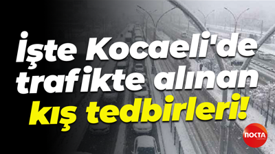 İşte Kocaeli'de trafikte alınan kış tedbirleri!