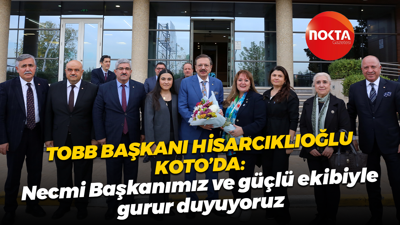 TOBB Başkanı Rifat Hisarcıklıoğlu KOTO’da: Necmi Başkanımız ve güçlü ekibiyle gurur duyuyoruz