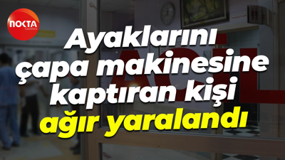 Ayaklarını çapa makinesine kaptıran kişi ağır yaralandı