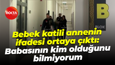 Bebek katili annenin ifadesi ortaya çıktı: Babasının kim olduğunu bilmiyorum