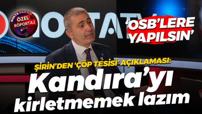 Mehmet Kamil Şirin’den ‘çöp tesisi’ açıklaması: Kandıra’yı kirletmemek lazım