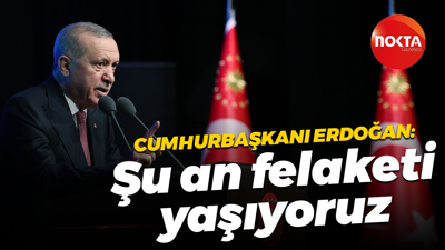 Cumhurbaşkanı Recep Tayyip Erdoğan: Şu an felaketi yaşıyoruz