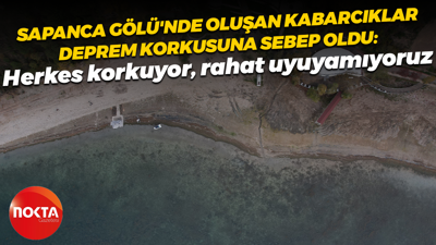 Sapanca Gölü'nde oluşan kabarcıklar deprem korkusuna sebep oldu: Herkes korkuyor, rahat uyuyamıyoruz