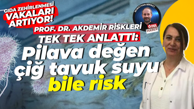 Gıda zehirlenmesinde vakalar artıyor! Prof. Dr. Serap Coşansu Akdemir riskleri tek tek anlattı
