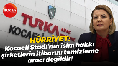 Fatma Kaplan Hürriyet: Kocaeli Stadı’nın isim hakkı, şirketlerin itibarını temizleme aracı değildir!