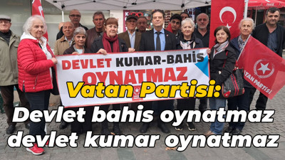 Vatan Partisi: Devlet bahis oynatmaz, devlet kumar oynatmaz